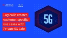 Logicalis creates customer specific use cases with Private 5G Labs